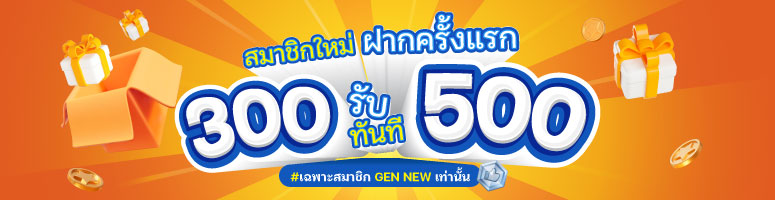 สมาชิกใหม่ ฝาก 300 รับ 500.-
